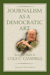 book Journalism as a Democratic Art: Selected Essays by Cole C. Campbell