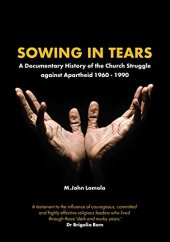 book Sowing in Tears: A Documentary History of the Church Struggle Against Apartheid 1960 - 1990