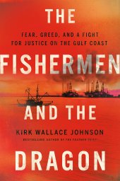 book The Fishermen and the Dragon: Fear, Greed, and a Fight for Justice on the Gulf Coast