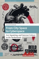 book From City Space to Cyberspace: Art, Squatting, and Internet Culture in the Netherlands