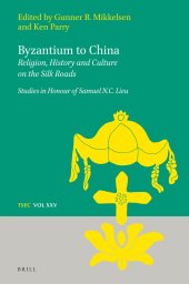 book Byzantium to China Religion, History and Culture on the Silk Roads: Studies in Honour of Samuel N.C. Lieu