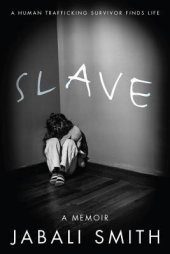 book Slave : A Human Trafficking Survivor Finds Life