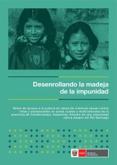 book Desenrollando la madeja de la impunidad. Rutas de acceso a la justicia en casos de violencia sexual contra niñas y adolescentes en zonas rurales y multiculturales de la provincia de Condorcanqui, Amazonas. Estudio de una comunidad nativa awajún (Shíbaro/ 