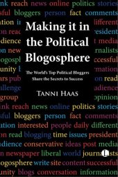 book Making It in the Political Blogosphere: The World's Top Political Bloggers Share the Secrets to Success