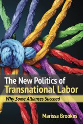 book The New Politics of Transnational Labor: Why Some Alliances Succeed