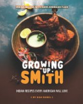 book Growing Up Smith - Indian Recipes Every American Will Love: Indian Recipes with Some American Flair