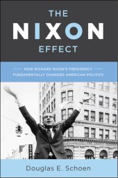 book The Nixon Effect: How Richard Nixon S Presidency Fundamentally Changed American Politics