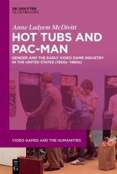 book Hot Tubs and Pac-Man: Gender and the Early Video Game Industry in the United States (1950s-1980s)