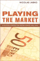 book Playing the Market: A Political Strategy for Uniting Europe, 1985-2005