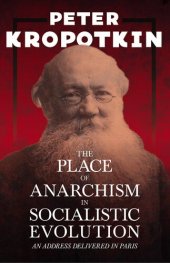 book The Place of Anarchism in Socialistic Evolution - an Address Delivered in Paris: With an Excerpt From Comrade Kropotkin by Victor Robinson