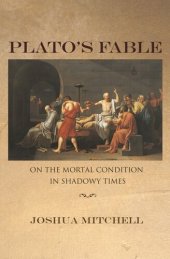 book Plato's Fable: On the Mortal Condition in Shadowy Times