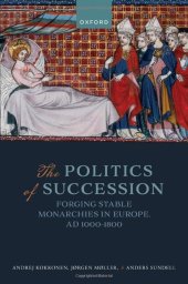 book The Politics of Succession: Forging Stable Monarchies in Europe, AD 1000-1800