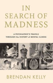 book In Search of Madness: A Psychiatrist's Travels Through the History of Mental Illness