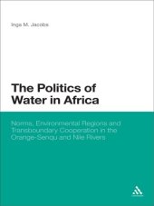 book The Politics of Water in Africa: Norms, Environmental Regions and Transboundary Cooperation in the Orange-Senqu and Nile Rivers