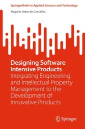 book Designing Software Intensive Products: Integrating Engineering and Intellectual Property Management to the Development of Innovative Products