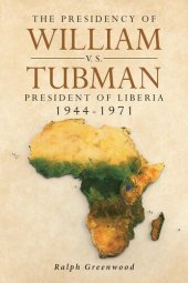 book The Presidency of William V.S. Tubman: President of Liberia 1944-1971