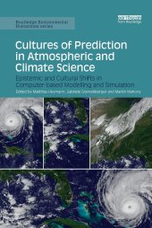 book Cultures of Prediction in Atmospheric and Climate Science: Epistemic and Cultural Shifts in Computer-based Modelling and Simulation