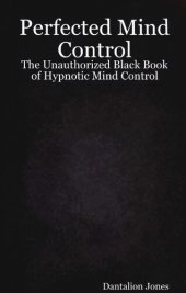 book Perfected Mind Control: The Unauthorized Black Book Of Hypnotic Mind Control