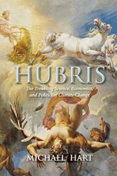 book Hubris: The Troubling Science, Economics, and Politics of Climate Change