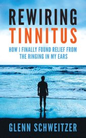 book Rewiring Tinnitus: How I Finally Found Relief From the Ringing in My Ears