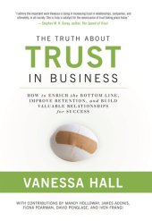 book The Truth about Trust in Business: How to Enrich the Bottom Line, Improve Retention, and Build Valuable Relationships for Success