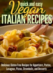 book Vegan Italian Recipes: Delicious Gluten Free Recipes for Appetizers, Pastas, Lasagnas, Pizzas, Stromboli’s, and Desserts