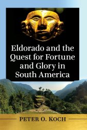 book Eldorado and the Quest for Fortune and Glory in South America