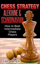 book Chess Strategy Alekhine & Scandinavian: How to Beat Intermediate Chess Players (Sawyer Chess Strategy Book 13)