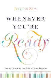 book Whenever You're Ready: How to Compose the Life of Your Dreams