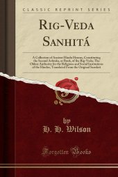 book Rig-Veda Sanhitá: A Collection of Ancient Hindu Hymns, Constituting the Second Ashtaka, or Book, of the Rig-Veda; The Oldest Authority for the ... From the Original Sanskrit (Classic Reprint)