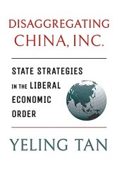 book Disaggregating China, Inc.: State Strategies in the Liberal Economic Order