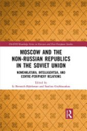 book Moscow and the Non-Russian Republics in the Soviet Union: Nomenklatura, Intelligentsia and Centre-Periphery Relations