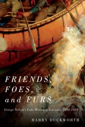 book Friends, Foes, and Furs: George Nelson's Lake Winnipeg Journals, 1804–1822