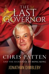 book The Last Governor: Chris Patten and the Handover of Hong Kong