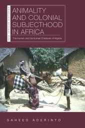 book Animality and Colonial Subjecthood in Africa: The Human and Nonhuman Creatures of Nigeria