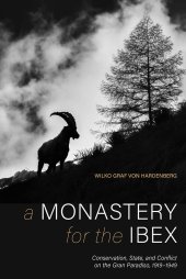 book A Monastery for the Ibex: Conservation, State, and Conflict on the Gran Paradiso, 1919-1949