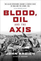 book Blood, Oil and the Axis: The Allied Resistance Against a Fascist State in Iraq and the Levant, 1941