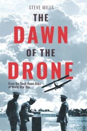 book The Dawn Of The Drone: From The Back-Room Boys Of World War One