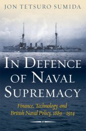 book In Defence of Naval Supremacy: Finance, Technology, and British Naval Policy 1889-1914