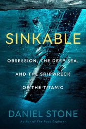 book Sinkable: Obsession, the Deep Sea, and the Shipwreck of the Titanic