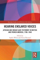 book Hearing Enslaved Voices: African and Indian Slave Testimony in British and French America, 1700–1848