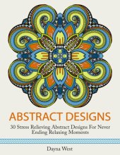 book Abstract Designs: 30 Stress Relieving Abstract Designs for Never Ending Relaxing Moments