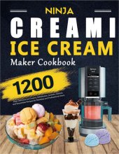 book Ninja CREAMi Ice Cream Maker Cookbook: 1200 Days Delicious Ice Creams, Milkshakes, Sorbets, Gelatos and Smoothies Recipes for Newbies and Professional Users