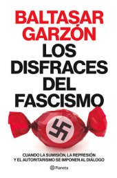 book Los disfraces del fascismo: Cuando la sumisión, la represión y el autoritarismo se imponen al diálogo