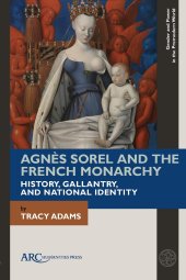 book Agnès Sorel and the French Monarchy: History, Gallantry, and National Identity