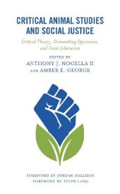 book Critical Animal Studies and Social Justice: Critical Theory, Dismantling Speciesism, and Total Liberation