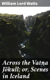 book Across the Vatna Jökull; or, Scenes in Iceland
