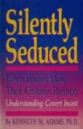 book Silently Seduced: When Parents Make their Children Partners - Understanding Covert Incest