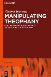 book Manipulating Theophany: Light and Ritual in North Adriatic Architecture (ca. 400 - ca. 800)