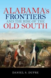 book Alabama's Frontiers and the Rise of the Old South